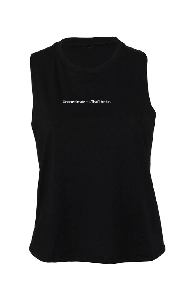 underestimate me. that'll be fun. tank top